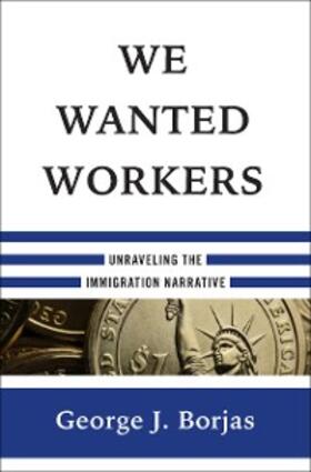 Borjas | We Wanted Workers: Unraveling the Immigration Narrative | E-Book | sack.de