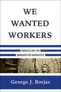 Borjas |  We Wanted Workers: Unraveling the Immigration Narrative | eBook | Sack Fachmedien