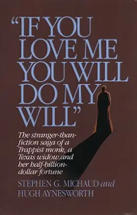 Michaud / Aynesworth |  "If You Love Me, You Will Do My Will": The Stranger-Than-Fiction Saga of a Trappist Monk, a Texas Widow, and Her Half-Billion-Dollar Fortune | eBook | Sack Fachmedien