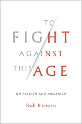 Riemen |  To Fight Against This Age: On Fascism and Humanism | eBook | Sack Fachmedien