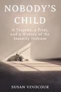 Vinocour |  Nobody's Child: A Tragedy, a Trial, and a History of the Insanity Defense | eBook | Sack Fachmedien
