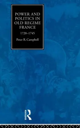 Campbell |  Power and Politics in Old Regime France, 1720-1745 | Buch |  Sack Fachmedien