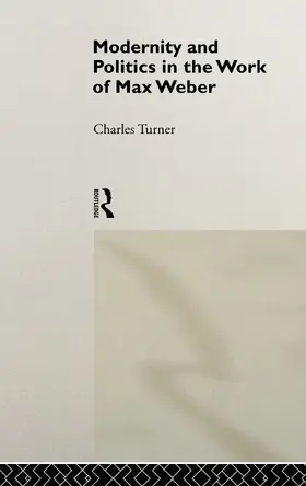 Turner |  Modernity and Politics in the Work of Max Weber | Buch |  Sack Fachmedien