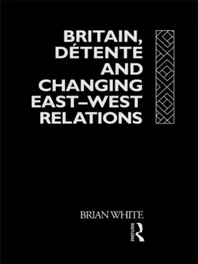 White |  Britain, Detente and Changing East-West Relations | Buch |  Sack Fachmedien
