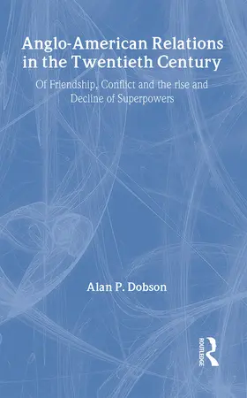 Dobson | Anglo-American Relations in the Twentieth Century | Buch | 978-0-415-11942-9 | sack.de