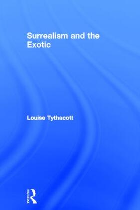 Tythacott | Surrealism and the Exotic | Buch | 978-0-415-27637-5 | sack.de