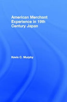 Murphy |  The American Merchant Experience in Nineteenth Century Japan | Buch |  Sack Fachmedien