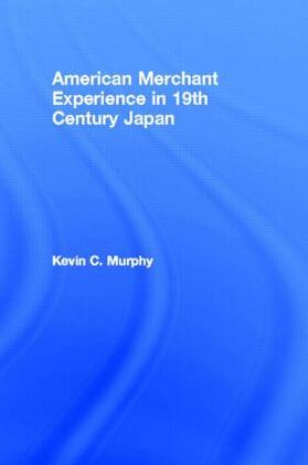 Murphy | The American Merchant Experience in Nineteenth Century Japan | Buch | 978-0-415-29683-0 | sack.de