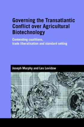 Murphy / Levidow |  Governing the Transatlantic Conflict over Agricultural Biotechnology | Buch |  Sack Fachmedien