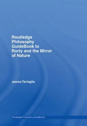 Tartaglia |  Routledge Philosophy GuideBook to Rorty and the Mirror of Nature | Buch |  Sack Fachmedien