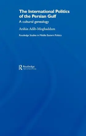 Adib-Moghaddam |  The International Politics of the Persian Gulf | Buch |  Sack Fachmedien