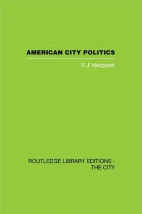 Madgwick | American City Politics | Buch | 978-0-415-41771-6 | www.sack.de