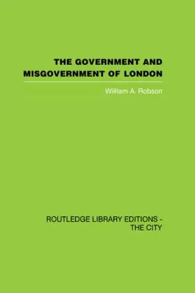 Robson |  The Government and Misgovernment of London | Buch |  Sack Fachmedien