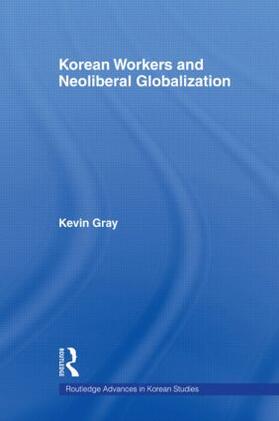 Gray | Korean Workers and Neoliberal Globalization | Buch | 978-0-415-41909-3 | sack.de