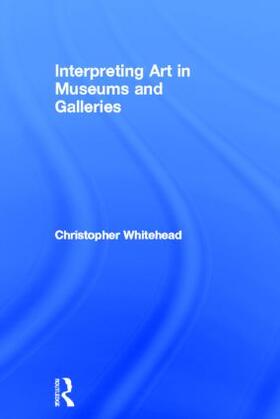 Whitehead | Interpreting Art in Museums and Galleries | Buch | 978-0-415-41920-8 | sack.de
