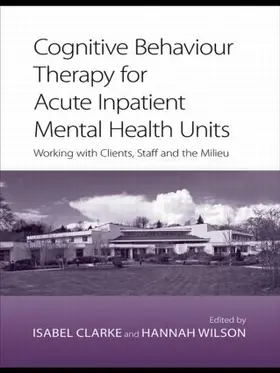 Clarke / Wilson |  Cognitive Behaviour Therapy for Acute Inpatient Mental Health Units | Buch |  Sack Fachmedien