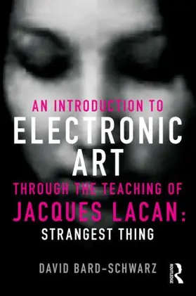 Bard-Schwarz | An Introduction to Electronic Art Through the Teaching of Jacques Lacan | Buch | 978-0-415-50059-3 | sack.de