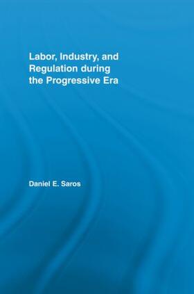 Saros | Labor, Industry, and Regulation during the Progressive Era | Buch | 978-0-415-54160-2 | sack.de