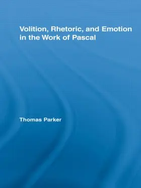 Parker |  Volition, Rhetoric, and Emotion in the Work of Pascal | Buch |  Sack Fachmedien