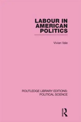 Vale | Labour in American Politics (Routledge Library Editions: Political Science Volume 3) | Buch | 978-0-415-55526-5 | sack.de