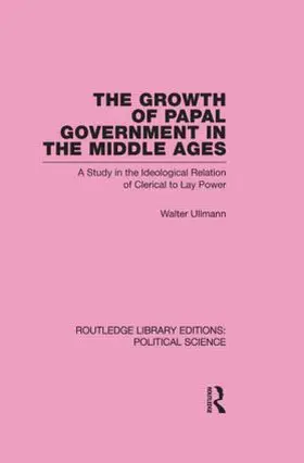 Ullmann |  The Growth of Papal Government in the Middle Ages (Routledge Library Editions: Political Science Volume 35) | Buch |  Sack Fachmedien