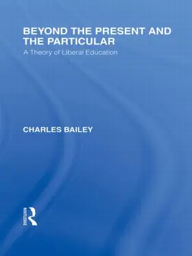Bailey |  Beyond the Present and the Particular (International Library of the Philosophy of Education Volume 2) | Buch |  Sack Fachmedien
