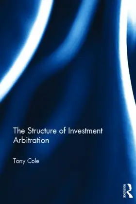 Cole | The Structure of Investment Arbitration | Buch | 978-0-415-57985-8 | www.sack.de