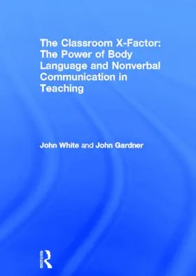 White / Gardner |  The Classroom X-Factor: The Power of Body Language and Non-verbal Communication in Teaching | Buch |  Sack Fachmedien