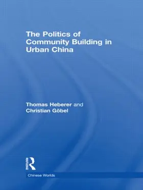 Heberer / Göbel |  The Politics of Community Building in Urban China | Buch |  Sack Fachmedien