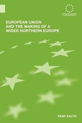 Aalto | European Union and the Making of a Wider Northern Europe | Buch | 978-0-415-59954-2 | sack.de