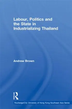 Brown | Labour, Politics and the State in Industrialising Thailand | Buch | 978-0-415-60004-0 | www.sack.de