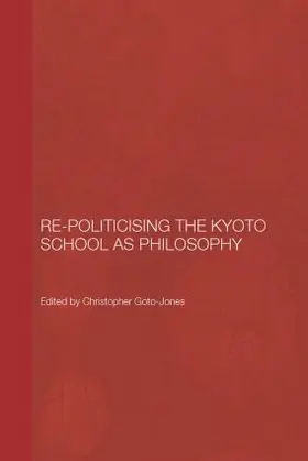 Goto-Jones |  Re-Politicising the Kyoto School as Philosophy | Buch |  Sack Fachmedien