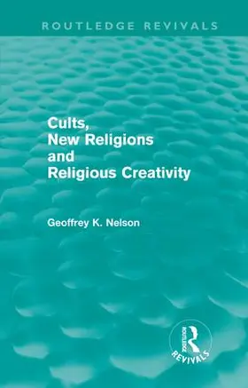 Nelson |  Cults, New Religions and Religious Creativity (Routledge Revivals) | Buch |  Sack Fachmedien