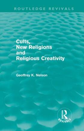 Nelson | Cults, New Religions and Religious Creativity (Routledge Revivals) | Buch | 978-0-415-61441-2 | sack.de