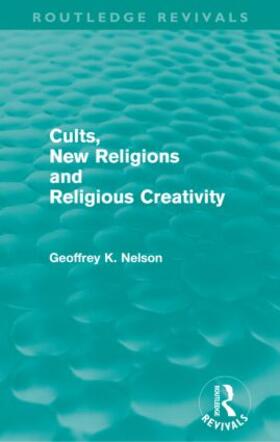 Nelson | Cults, New Religions and Religious Creativity (Routledge Revivals) | Buch | 978-0-415-61442-9 | sack.de