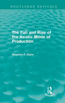 Dunn |  The Fall and Rise of the Asiatic Mode of Production (Routledge Revivals) | Buch |  Sack Fachmedien