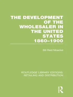 Moeckel |  The Development of the Wholesaler in the United States 1860-1900 (RLE Retailing and Distribution) | Buch |  Sack Fachmedien