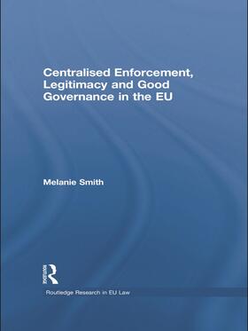 Smith | Centralised Enforcement, Legitimacy and Good Governance in the EU | Buch | 978-0-415-63137-2 | sack.de