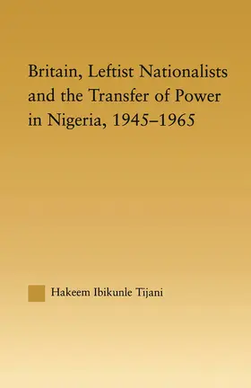 Tijani |  Britain, Leftist Nationalists and the Transfer of Power in Nigeria, 1945-1965 | Buch |  Sack Fachmedien