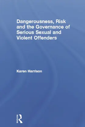 Harrison |  Dangerousness, Risk and the Governance of Serious Sexual and Violent Offenders | Buch |  Sack Fachmedien