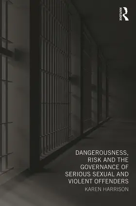 Harrison |  Dangerousness, Risk and the Governance of Serious Sexual and Violent Offenders | Buch |  Sack Fachmedien