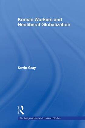 Gray | Korean Workers and Neoliberal Globalization | Buch | 978-0-415-66966-5 | sack.de