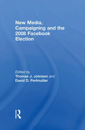 Johnson / Perlmutter | New Media, Campaigning and the 2008 Facebook Election | Buch | 978-0-415-67393-8 | www.sack.de