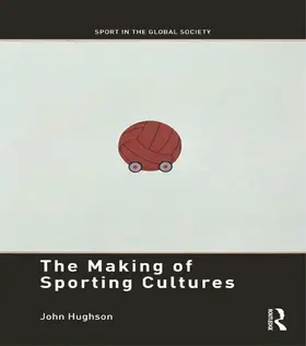 Hughson | The Making of Sporting Cultures | Buch | 978-0-415-67585-7 | sack.de