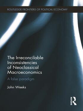 Weeks | The Irreconcilable Inconsistencies of Neoclassical Macroeconomics | Buch | 978-0-415-68022-6 | sack.de