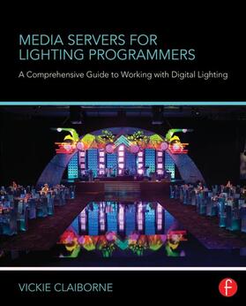 Claiborne | Media Servers for Lighting Programmers: A Comprehensive Guide to Working with Digital Lighting | Buch | 978-0-415-72189-9 | www.sack.de