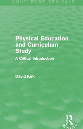 Kirk | Physical Education and Curriculum Study (Routledge Revivals) | Buch | 978-0-415-73072-3 | www.sack.de