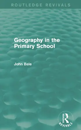Bale | Geography in the Primary School (Routledge Revivals) | Buch | 978-0-415-73670-1 | www.sack.de