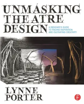 Porter |  Unmasking Theatre Design: A Designer's Guide to Finding Inspiration and Cultivating Creativity | Buch |  Sack Fachmedien