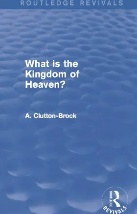 Clutton-Brock | What is the Kingdom of Heaven? (Routledge Revivals) | Buch | 978-0-415-74259-7 | www.sack.de